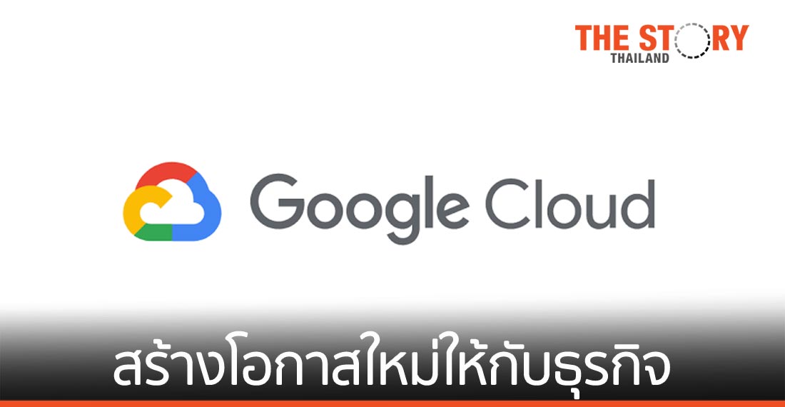 Google Cloud เสริมนวัตกรรมและประสิทธิภาพในประเทศไทยในปี 2021
