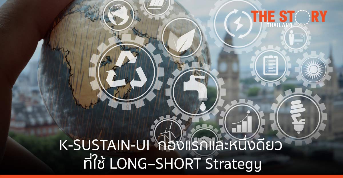 KBank Private Banking  เปิดตัวกองทุน K-SUSTAIN-UI  กองทุนยั่งยืนกองแรกและหนึ่งเดียวของไทย ที่ใช้ LONG – SHORT Strategy