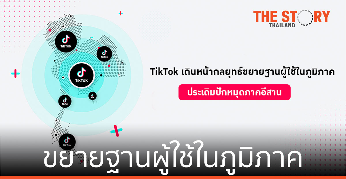 TikTok ขยายฐานผู้ใช้ในภูมิภาค ประเดิมปักหมุดภาคอีสาน