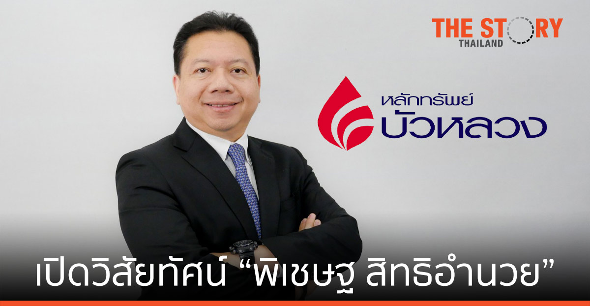 เปิดวิสัยทัศน์ “พิเชษฐ สิทธิอำนวย” แม่ทัพบล.บัวหลวง หนุนคนไทยลงทุน