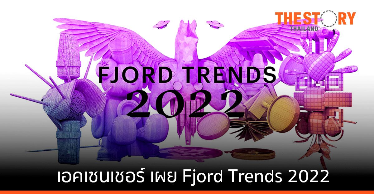 เอคเซนเชอร์ เผย Fjord Trends 2022 ชี้ ธุรกิจควรปรับวิธีคิดใหม่เรื่องกลยุทธ์การเติบโต