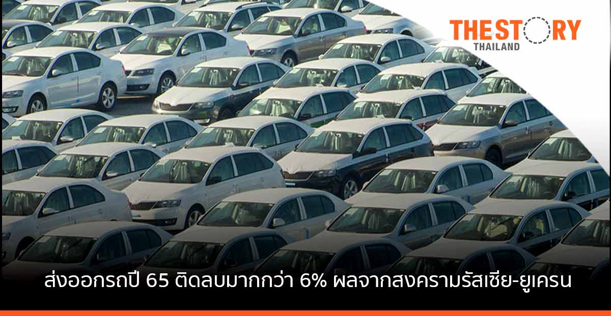 สงคราม “รัสเซีย-ยูเครน” กระทบส่งออกรถปี 65 ติดลบมากกว่า 6%