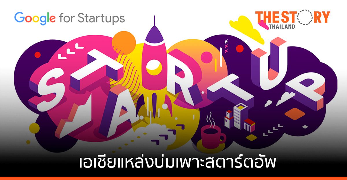 กูเกิล ยกเอเชียแหล่งบ่มเพาะสตาร์ตอัพชั้นดี