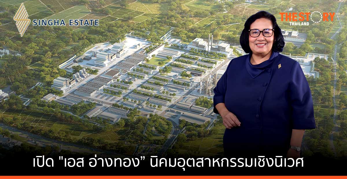 สิงห์ เอสเตท เปิดตัว “เอส อ่างทอง” นิคมอุตสาหกรรมเชิงนิเวศ