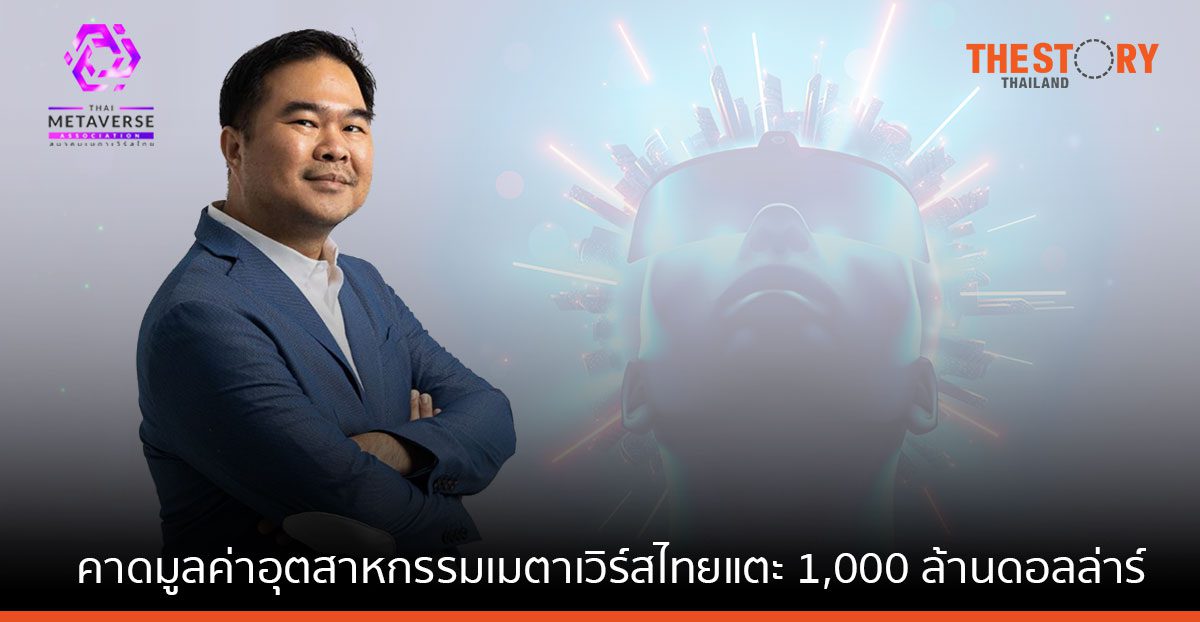 สมาคมเมตาเวิร์สไทย คาด มูลค่าอุตสาหกรรมเมตาเวิร์สไทยแตะ 1,000 ล้านดอลลาร์ ภายใน 4 ปี