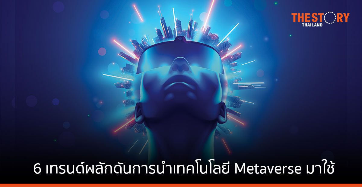 การ์ทเนอร์ชี้ 6 เทรนด์ ผลักดันการนำเทคโนโลยี Metaverse มาใช้อย่างแพร่หลายในอนาคต