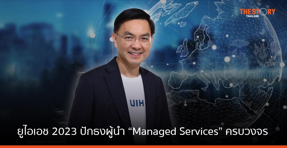 เปิดวิสัยทัศน์ ยูไอเอช 2023 รับวิถี Hybrid Work ปักธงผู้นำ “Managed Services” ครบวงจร