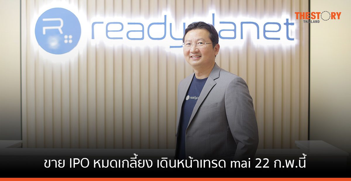 ผู้บริหาร ReadyPlanet ปลื้ม ขาย IPO หมดเกลี้ยง เดินหน้าเทรด mai 22 ก.พ.นี้