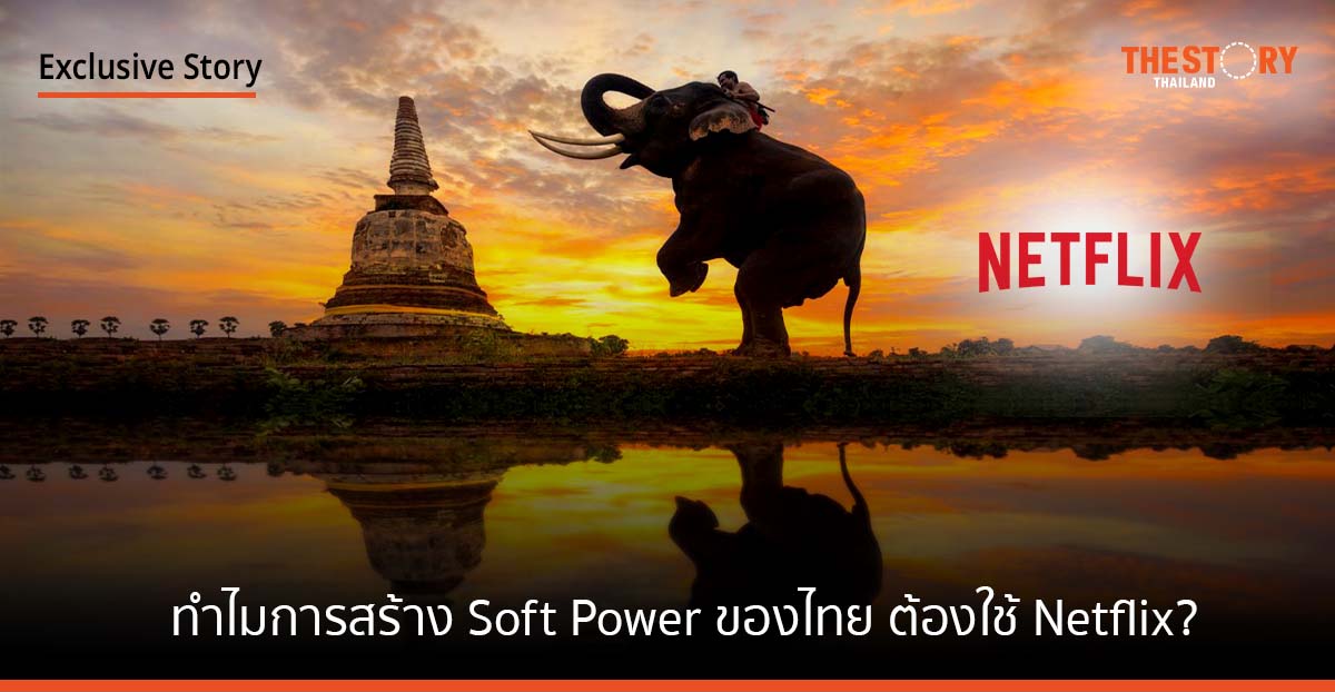ทำไมการสร้าง Soft Power ของไทย ต้องใช้ Netflix?