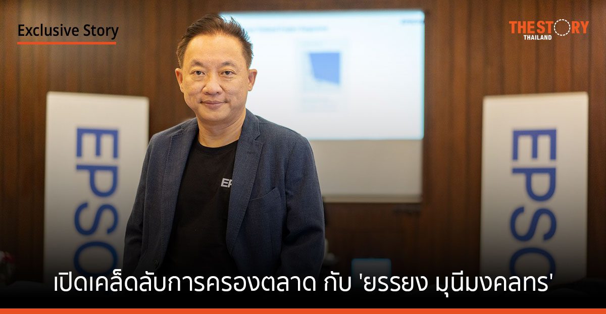 เปิดเคล็ดลับการครองตลาด และกลยุทธ์เอปสัน กับ ‘ยรรยง มุนีมงคลทร’