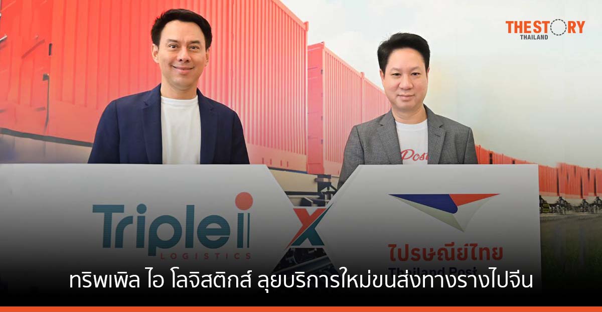ทริพเพิล ไอ โลจิสติกส์ เสริมทัพไปรษณีย์ไทย ลุยบริการใหม่ขนส่งทางรางไปจีน