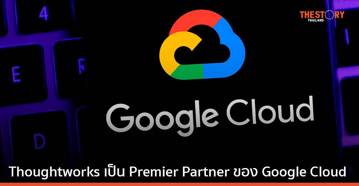 Thoughtworks ได้รับแต่งตั้งเป็น Premier Partner ด้าน Services Engagement Model ของ Google Cloud