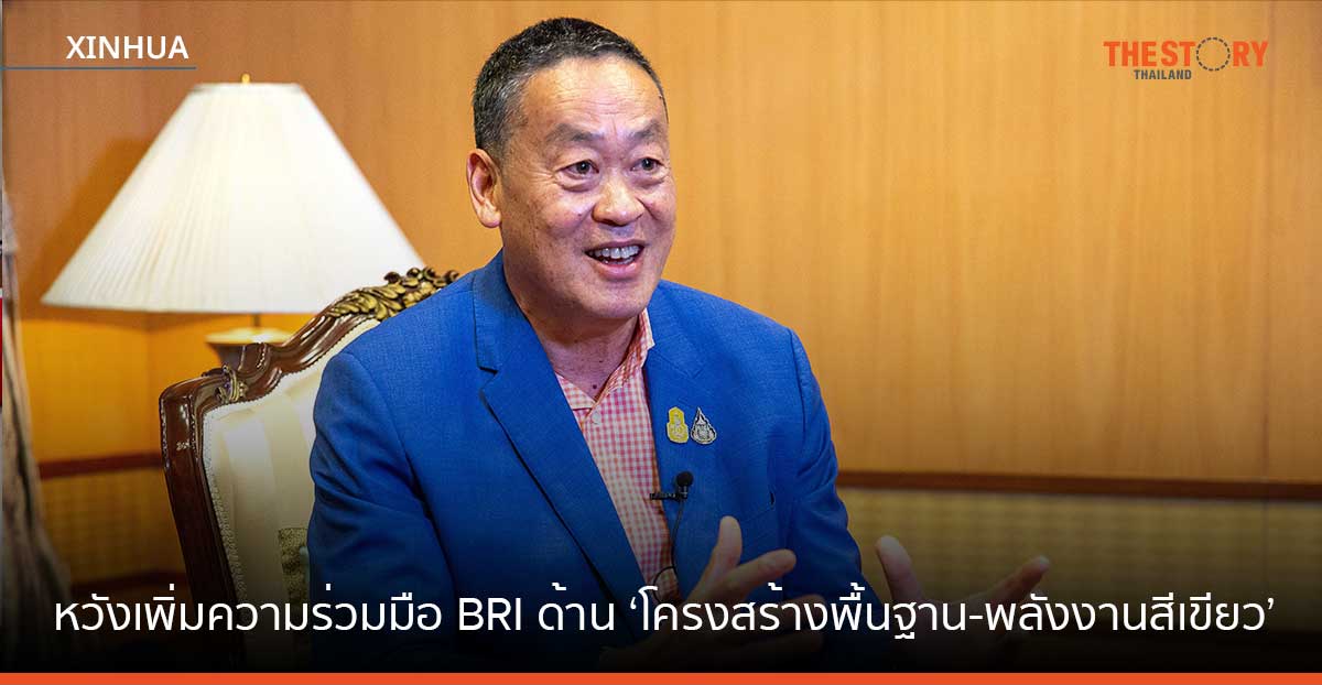 นายกฯ เศรษฐา หวังเพิ่มความร่วมมือ BRI ด้าน ‘โครงสร้างพื้นฐาน-พลังงานสีเขียว’