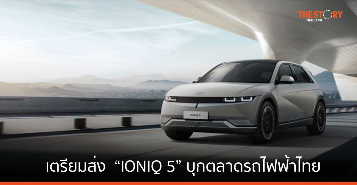 ฮุนได เตรียมส่ง “IONIQ 5” บุกตลาดรถไฟฟ้าไทย ชูสมรรถนะสูงเทียบเท่าแบรนด์ยุโรปและอเมริกา