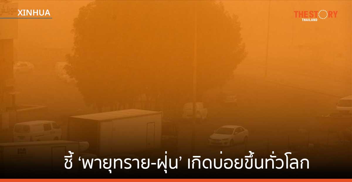 ยูเอ็นชี้ ‘พายุทราย-ฝุ่น’ เกิดบ่อยขึ้นทั่วโลก ต้นตอส่วนหนึ่งจากมนุษย์