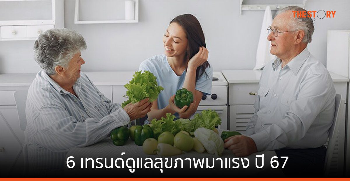 6 เทรนด์ดูแลสุขภาพมาแรง ปี 67 ตอบโจทย์สังคมสูงวัย