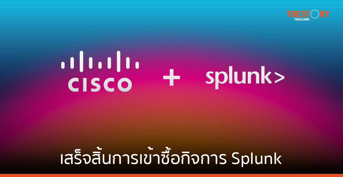Cisco เสร็จสิ้นการเข้าซื้อกิจการ Splunk ด้วยมูลค่า 28,000 ล้านดอลลาร์