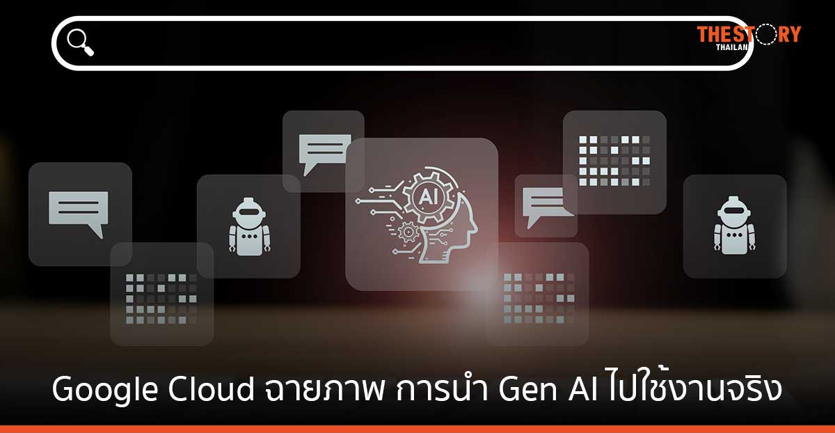 Google Cloud ฉายภาพ การนำ Gen AI ไปใช้งานจริงในอุตสาหกรรมค้าปลีก - การเงิน - สุขภาพ