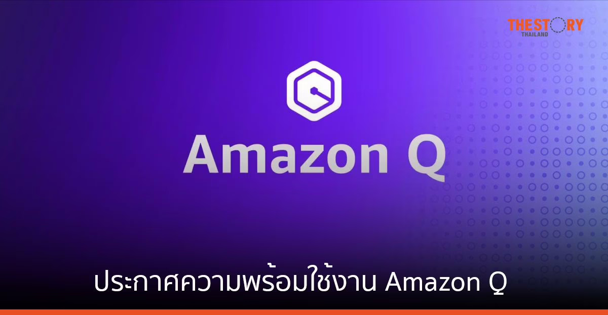 AWS ประกาศความพร้อมใช้งาน Amazon Q ซึ่งขับเคลื่อนด้วย Generative AI 