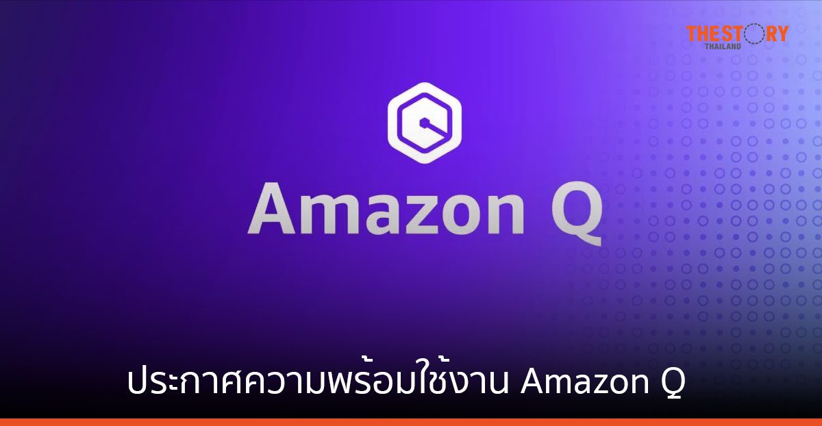 AWS ประกาศความพร้อมใช้งาน Amazon Q ซึ่งขับเคลื่อนด้วย Generative AI 