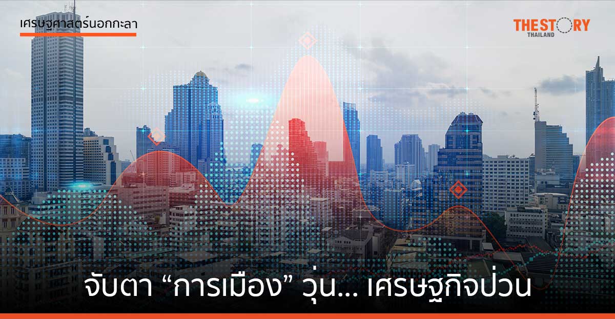 จับตา “การเมือง” วุ่น… เศรษฐกิจป่วน