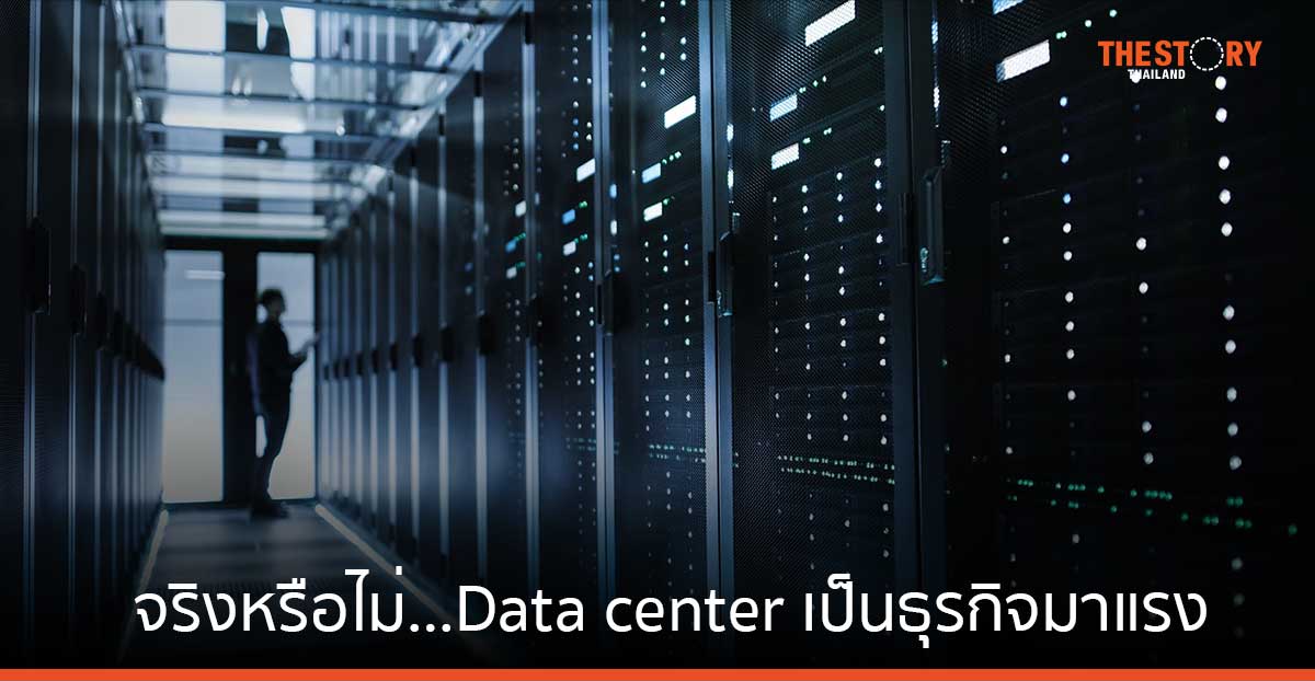 จริงหรือไม่…Data center เป็นธุรกิจมาแรง แบบเกินต้าน?