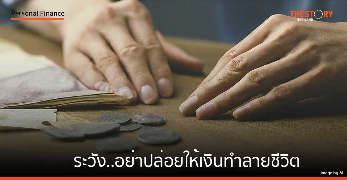 เงินเป็นสิ่งสำคัญอย่างหนึ่งของชีวิต แต่ระวัง..อย่าปล่อยให้เงินทำลายชีวิต