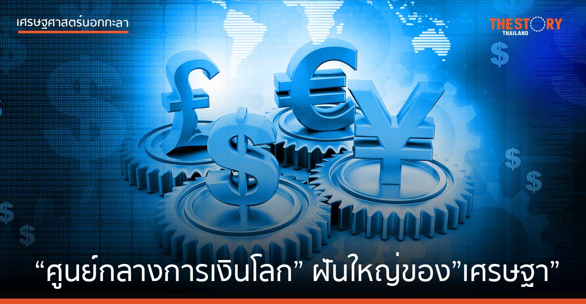 "ศูนย์กลางการเงินโลก" ฝันใหญ่ของ "เศรษฐา"